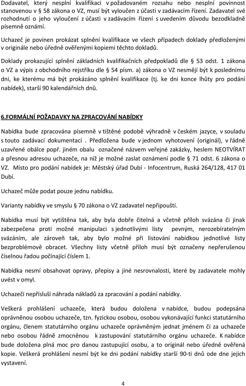 Uchazeč je povinen prokázat splnění kvalifikace ve všech případech doklady předloženými v originále nebo úředně ověřenými kopiemi těchto dokladů.