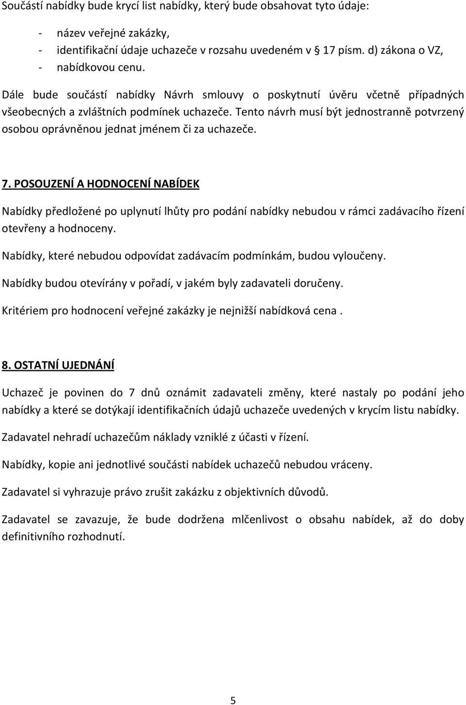 Tento návrh musí být jednostranně potvrzený osobou oprávněnou jednat jménem či za uchazeče. 7.