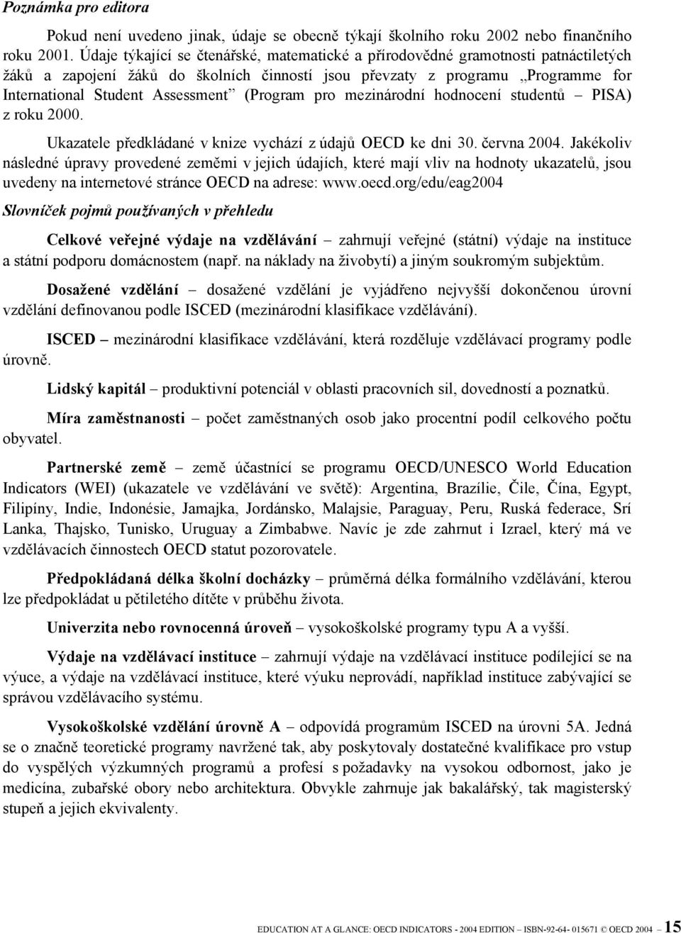 (Program pro mezinárodní hodnocení studentů PISA) z roku 2000. Ukazatele předkládané v knize vychází z údajů OECD ke dni 30. června 2004.