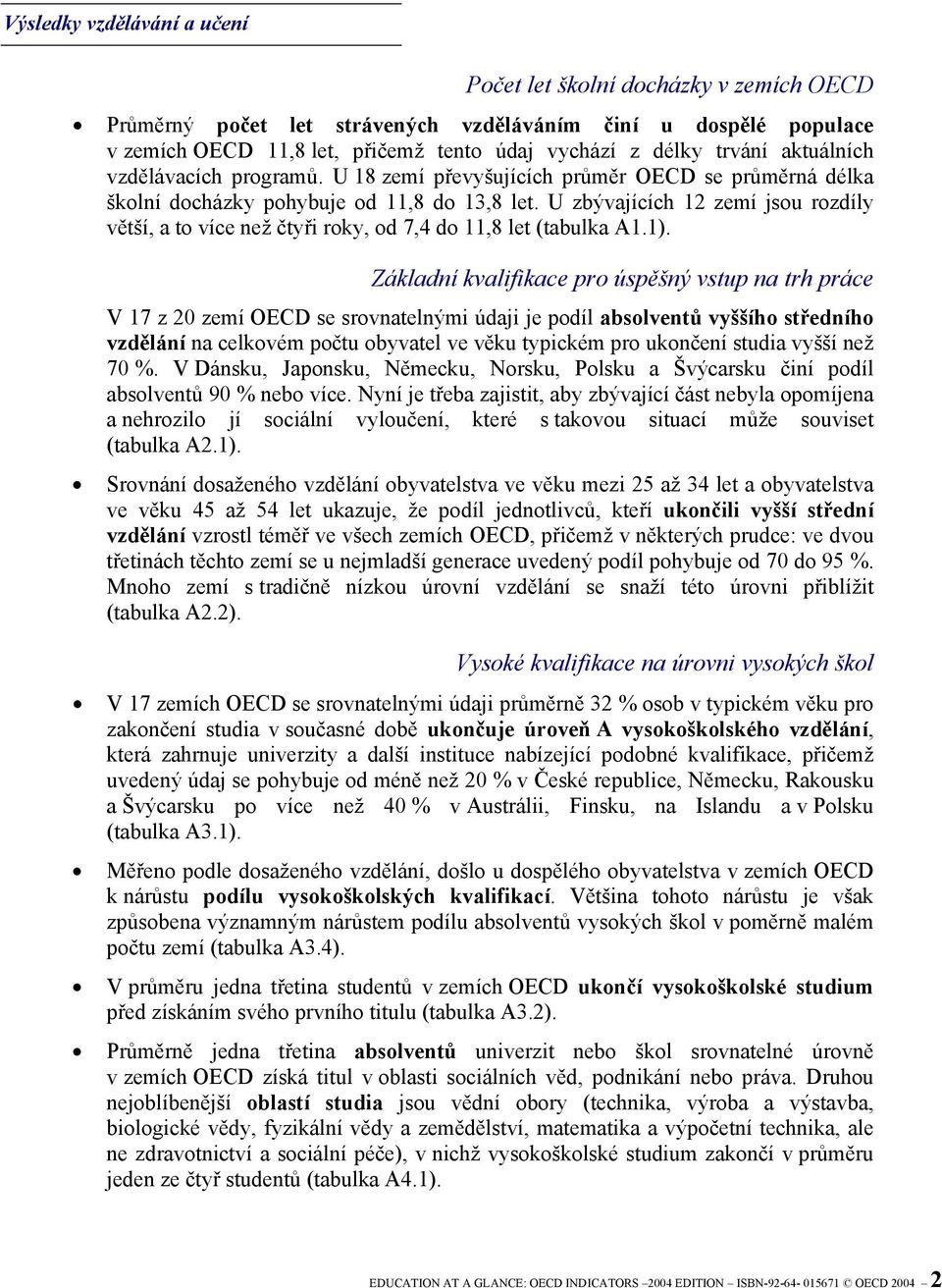 U zbývajících 12 zemí jsou rozdíly větší, a to více než čtyři roky, od 7,4 do 11,8 let (tabulka A1.1).