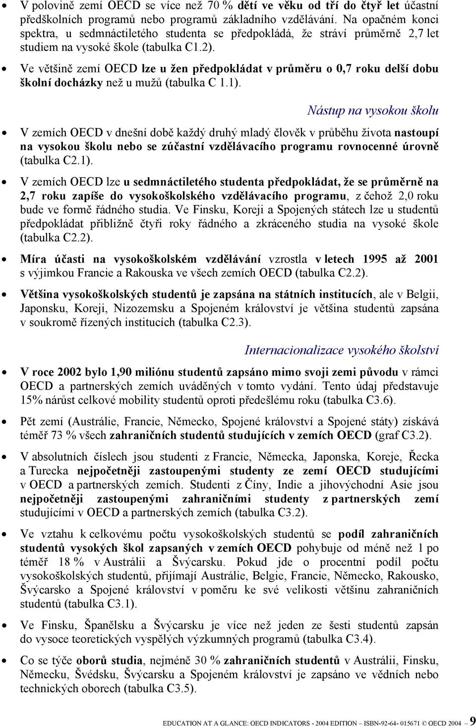 Ve většině zemí OECD lze u žen předpokládat v průměru o 0,7 roku delší dobu školní docházky než u mužů (tabulka C 1.1).