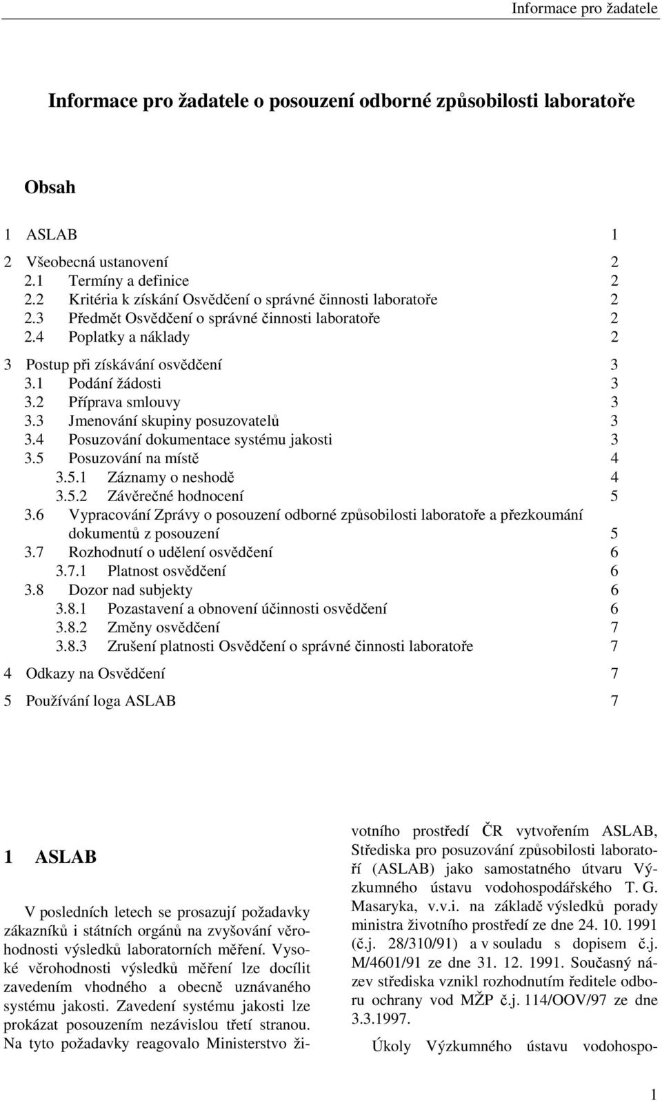 2 Příprava smlouvy 3 3.3 Jmenování skupiny posuzovatelů 3 3.4 Posuzování dokumentace systému jakosti 3 3.5 Posuzování na místě 4 3.5.1 Záznamy o neshodě 4 3.5.2 Závěrečné hodnocení 5 3.