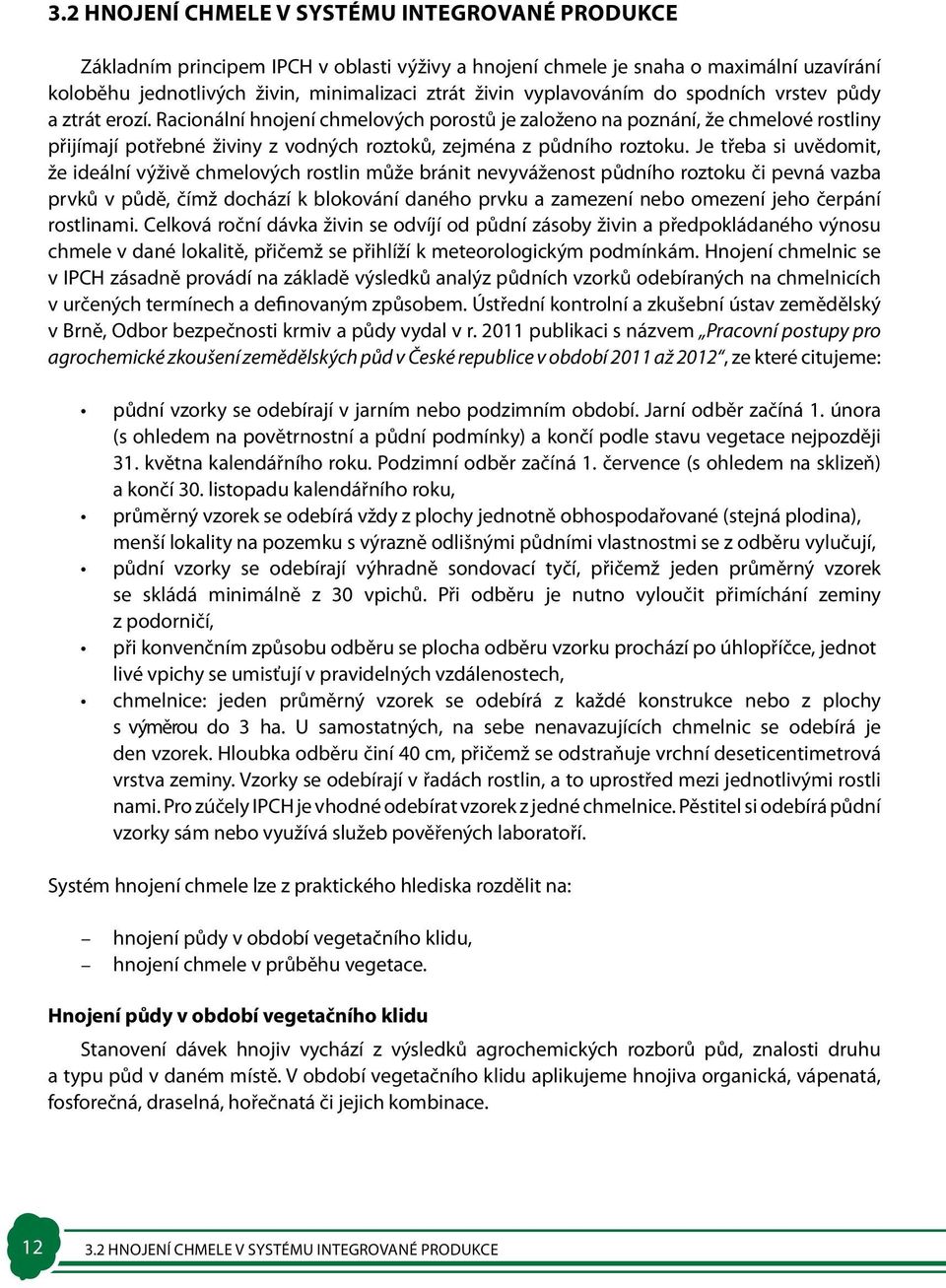 Racionální hnojení chmelových porostů je založeno na poznání, že chmelové rostliny přijímají potřebné živiny z vodných roztoků, zejména z půdního roztoku.