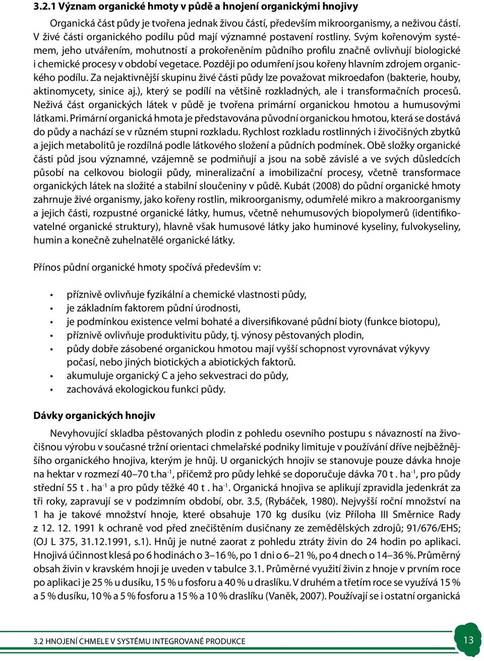 Svým kořenovým systémem, jeho utvářením, mohutností a prokořeněním půdního profilu značně ovlivňují biologické i chemické procesy v období vegetace.