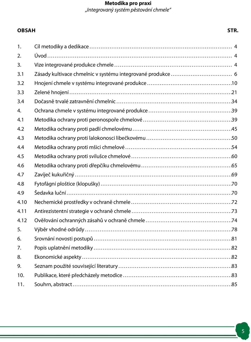 Ochrana chmele v systému integrované produkce 39 4.1 Metodika ochrany proti peronospoře chmelové 39 4.2 Metodika ochrany proti padlí chmelovému 45 4.