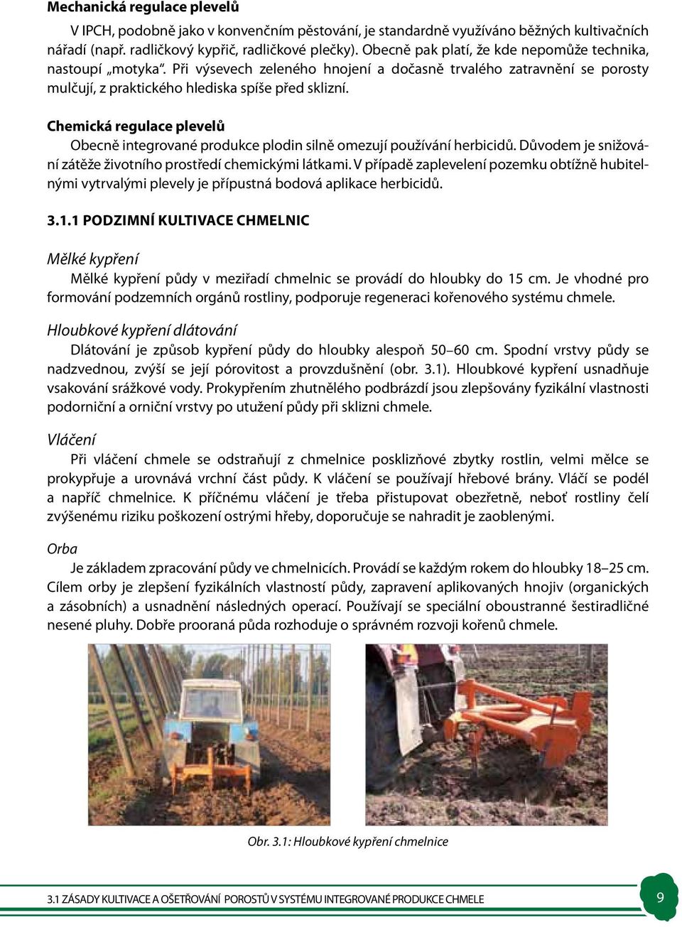 Chemická regulace plevelů Obecně integrované produkce plodin silně omezují používání herbicidů. Důvodem je snižování zátěže životního prostředí chemickými látkami.