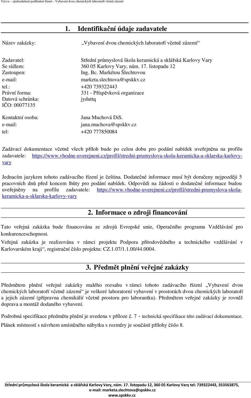 : +420 739322443 Právní forma: 331 - Příspěvková organizace Datová schránka: jyduttq IČO: 00077135 Kontaktní osoba: Jana Muchová DiS. e-mail: jana.muchova@spskkv.