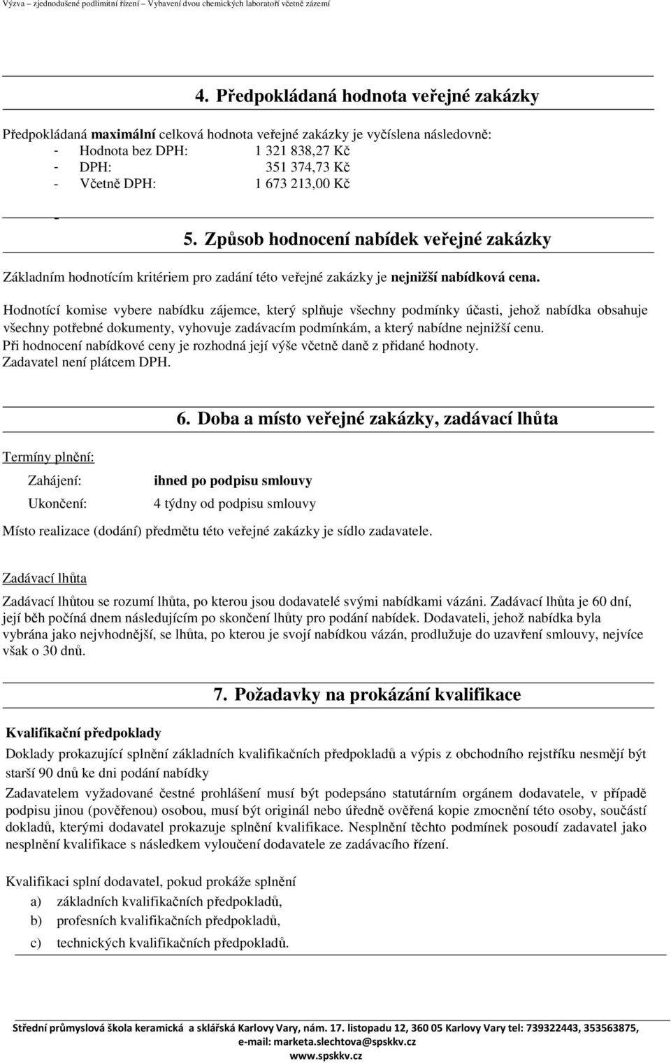 Hodnotící komise vybere nabídku zájemce, který splňuje všechny podmínky účasti, jehož nabídka obsahuje všechny potřebné dokumenty, vyhovuje zadávacím podmínkám, a který nabídne nejnižší cenu.