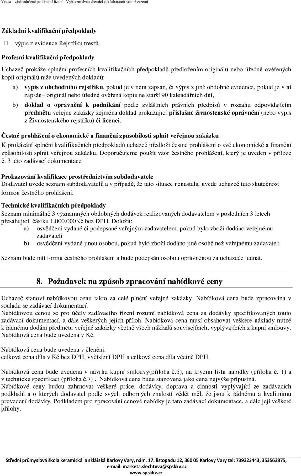 starší 90 kalendářních dní, b) doklad o oprávnění k podnikání podle zvláštních právních předpisů v rozsahu odpovídajícím předmětu veřejné zakázky zejména doklad prokazující příslušné živnostenské