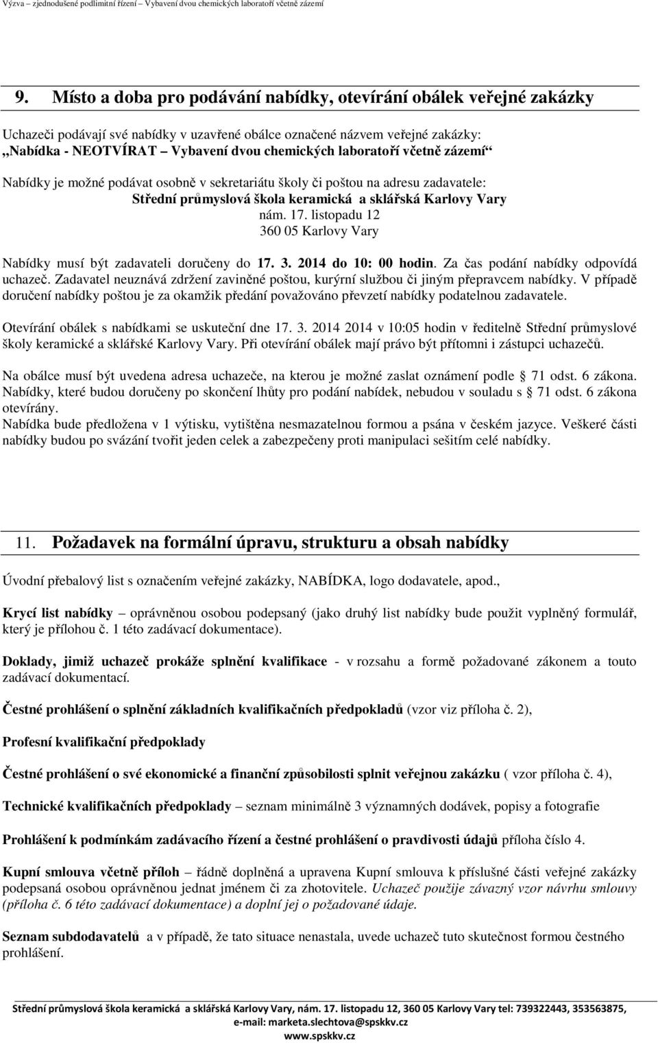 listopadu 12 360 05 Karlovy Vary Nabídky musí být zadavateli doručeny do 17. 3. 2014 do 10: 00 hodin. Za čas podání nabídky odpovídá uchazeč.