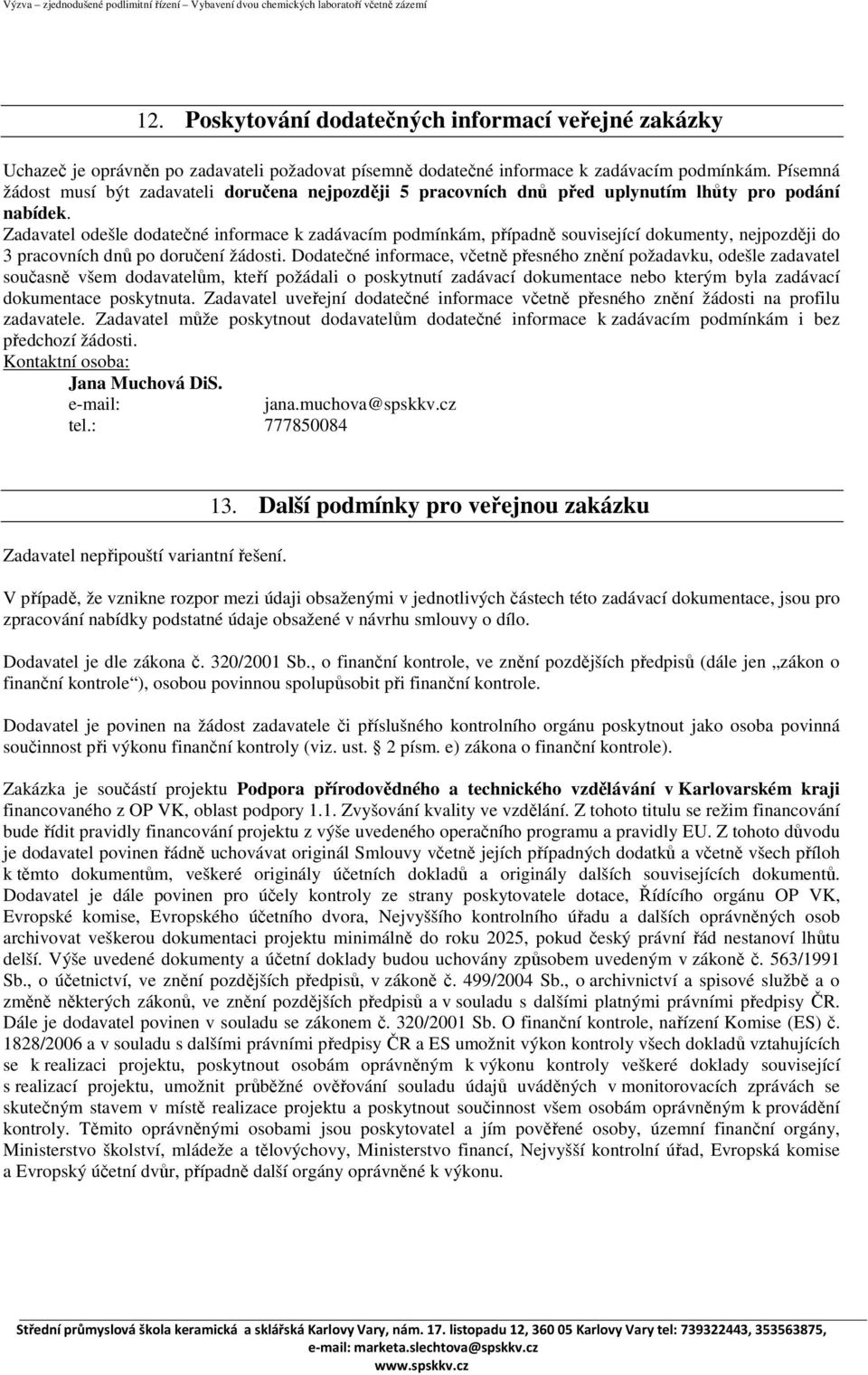 Zadavatel odešle dodatečné informace k zadávacím podmínkám, případně související dokumenty, nejpozději do 3 pracovních dnů po doručení žádosti.