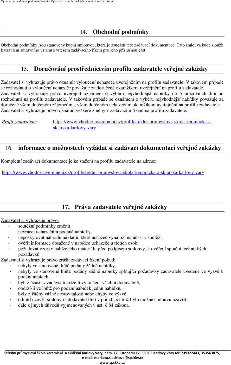 Doručování prostřednictvím profilu zadavatele veřejné zakázky Zadavatel si vyhrazuje právo oznámit vyloučení uchazeče uveřejněním na profilu zadavatele.