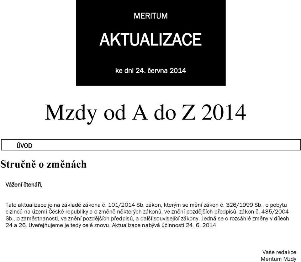 , o zaměstnanosti, ve znění pozdějších předpisů, a další související zákony. Jedná se o rozsáhlé změny v dílech 24 a 26. Uveřejňujeme je tedy celé znovu. Aktualizace nabývá účinnosti 24. 6.