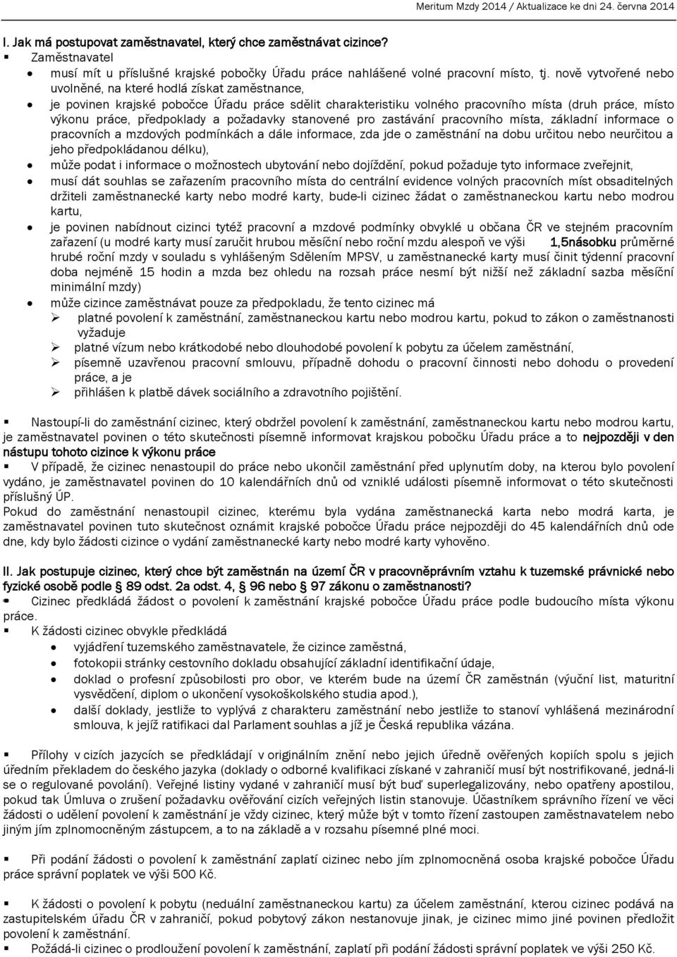 požadavky stanovené pro zastávání pracovního místa, základní informace o pracovních a mzdových podmínkách a dále informace, zda jde o zaměstnání na dobu určitou nebo neurčitou a jeho předpokládanou