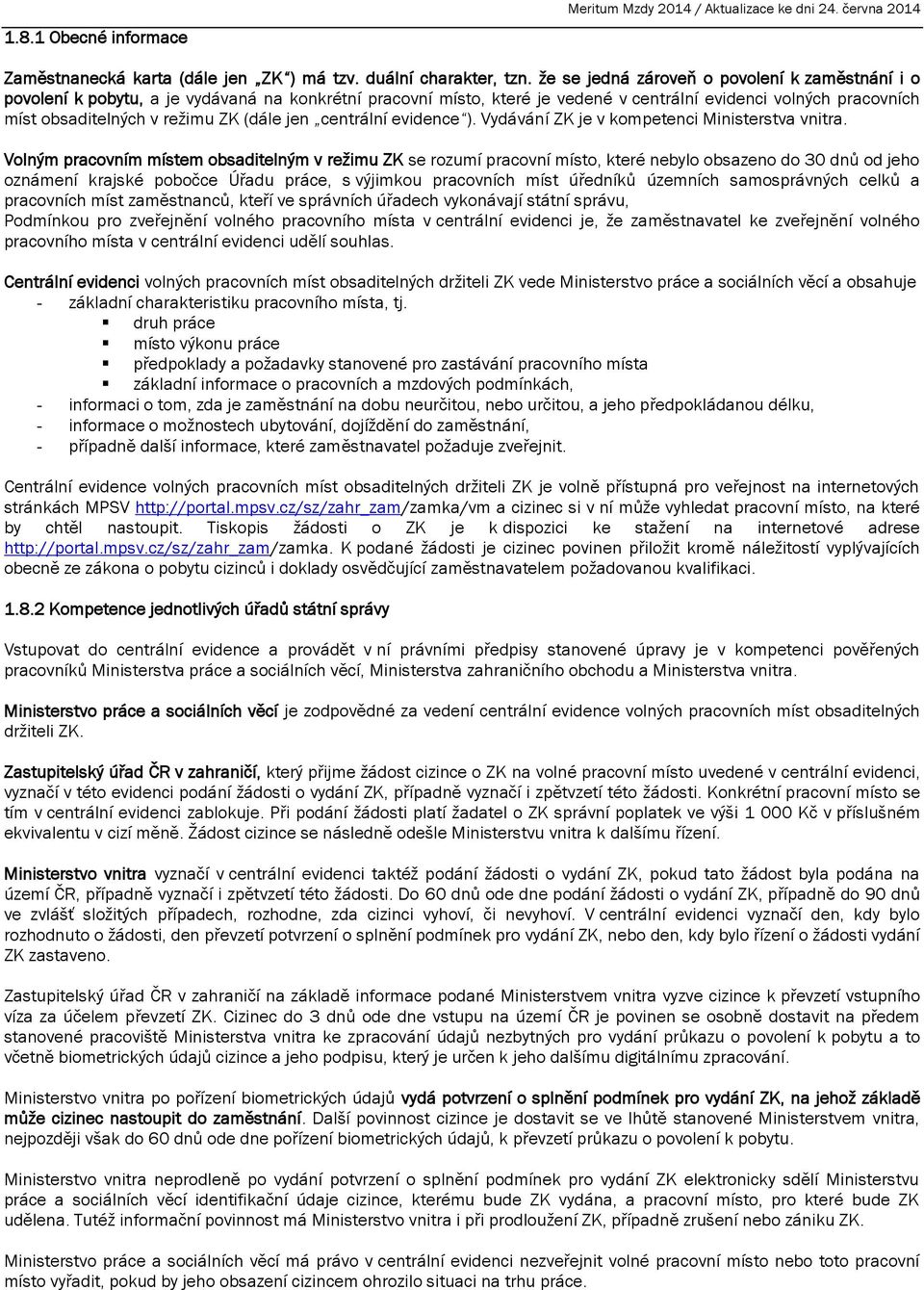 (dále jen centrální evidence ). Vydávání ZK je v kompetenci Ministerstva vnitra.