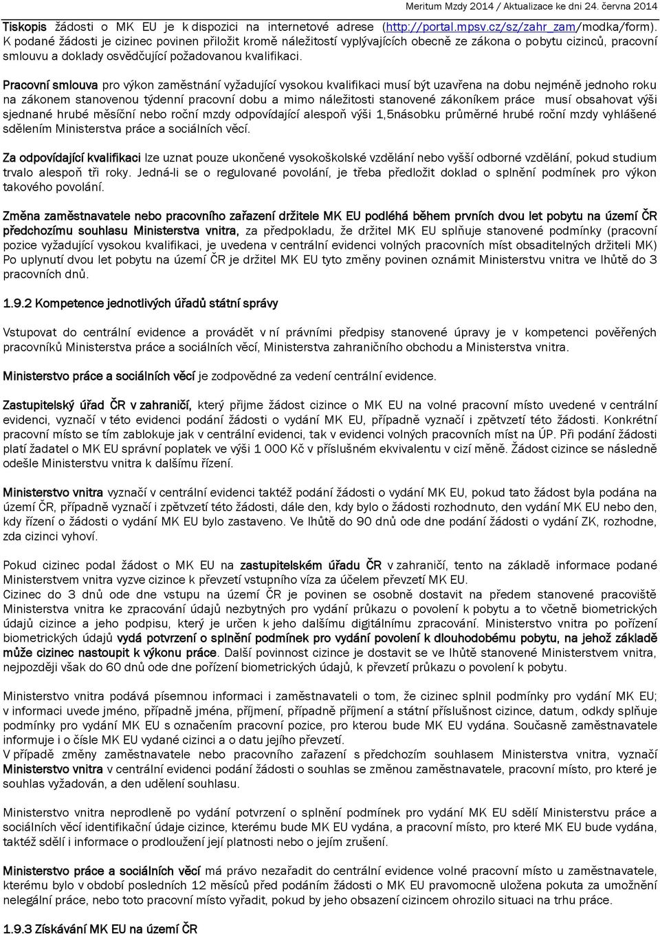 Pracovní smlouva pro výkon zaměstnání vyžadující vysokou kvalifikaci musí být uzavřena na dobu nejméně jednoho roku na zákonem stanovenou týdenní pracovní dobu a mimo náležitosti stanovené zákoníkem