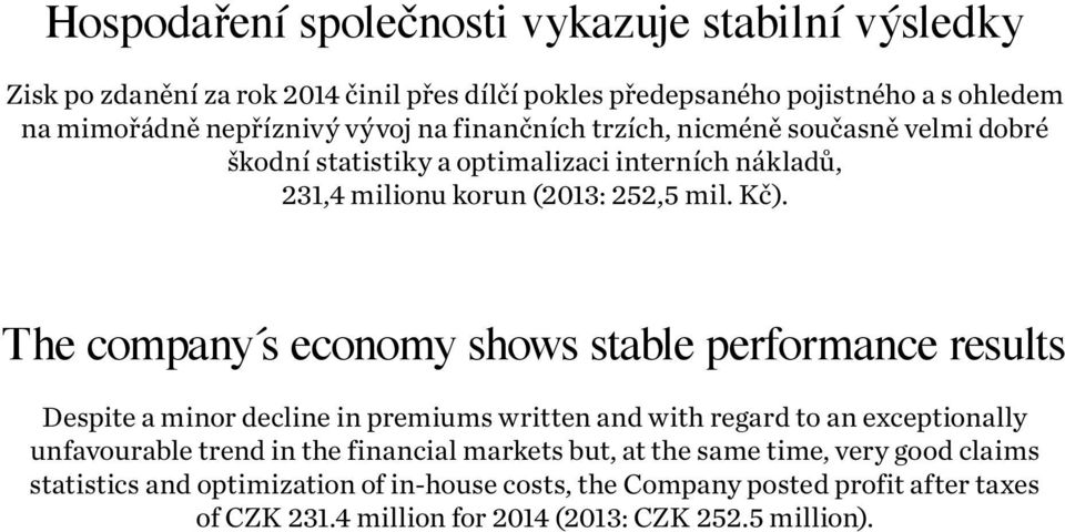 The company s economy shows stable performance results Despite a minor decline in premiums written and with regard to an exceptionally unfavourable trend in the