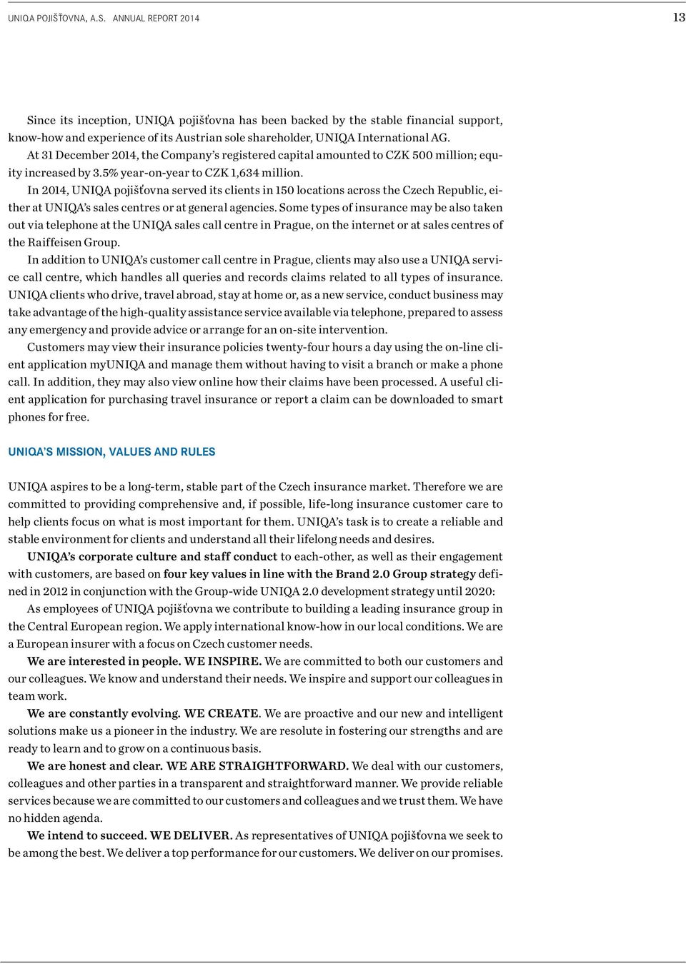 At 31 December 2014, the Company s registered capital amounted to CZK 500 million; equity increased by 3.5% year-on-year to CZK 1,634 million.