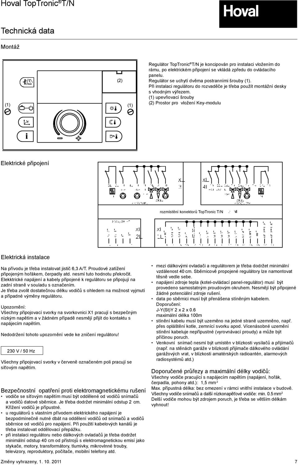 (1) upevňovací šrouby (2) Prostor pro vložení Key-modulu Elektrické připojení rozmístění konektorů TopTronic T/N Elektrická instalace Na přívodu je třeba instalovat jistič 6,3 A/T.