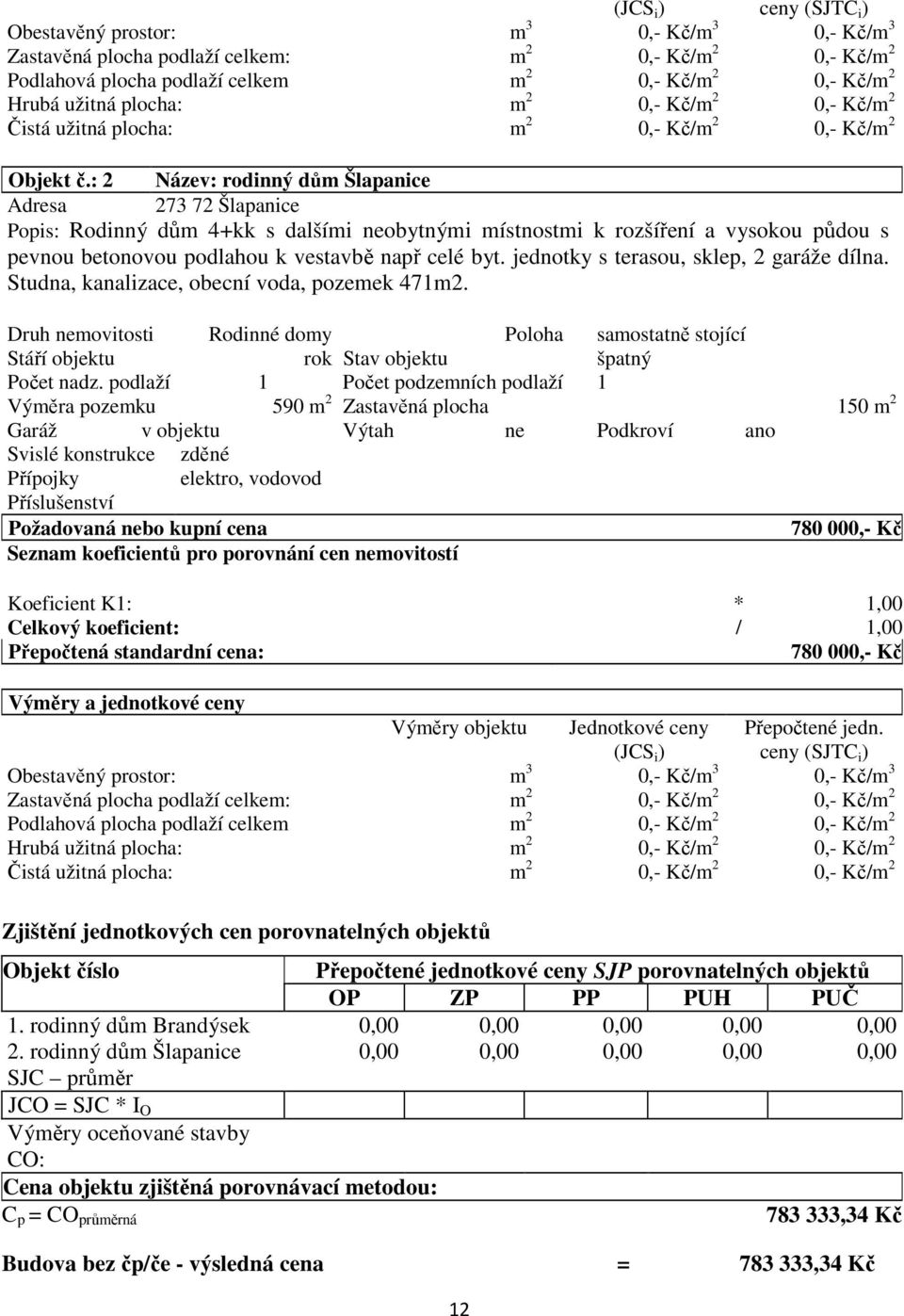 : 2 Název: rodinný dům Šlapanice Adresa 273 72 Šlapanice Popis: Rodinný dům 4+kk s dalšími neobytnými místnostmi k rozšíření a vysokou půdou s pevnou betonovou podlahou k vestavbě např celé byt.