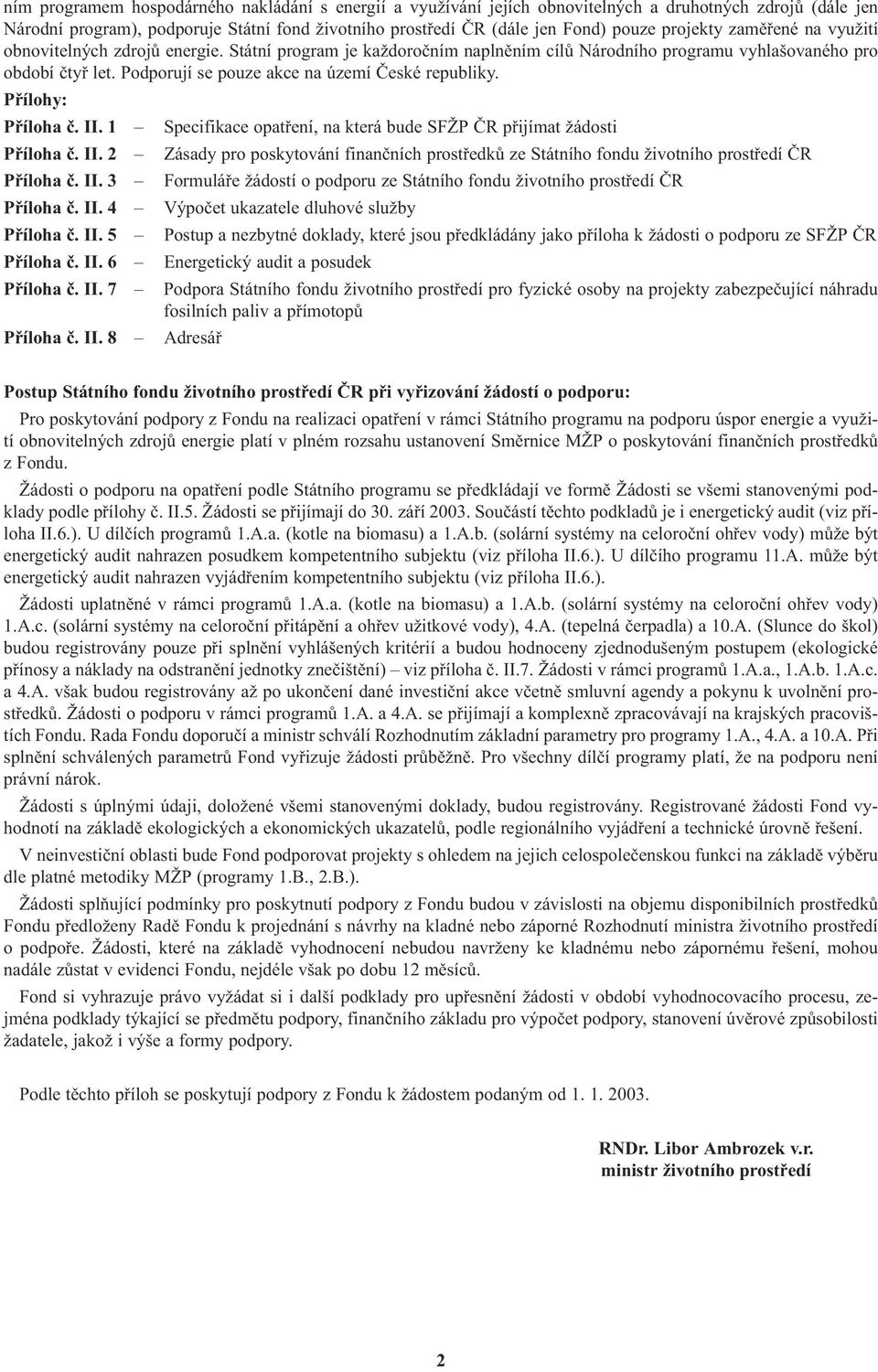 Podporují se pouze akce na území Èeské republiky. Pøílohy: Pøíloha è. II. 1 Specifikace opatøení, na která bude S ŽP ÈR pøijímat žádosti Pøíloha è. II. 2 Zásady pro poskytování finanèních prostøedkù ze Státního fondu životního prostøedí ÈR Pøíloha è.