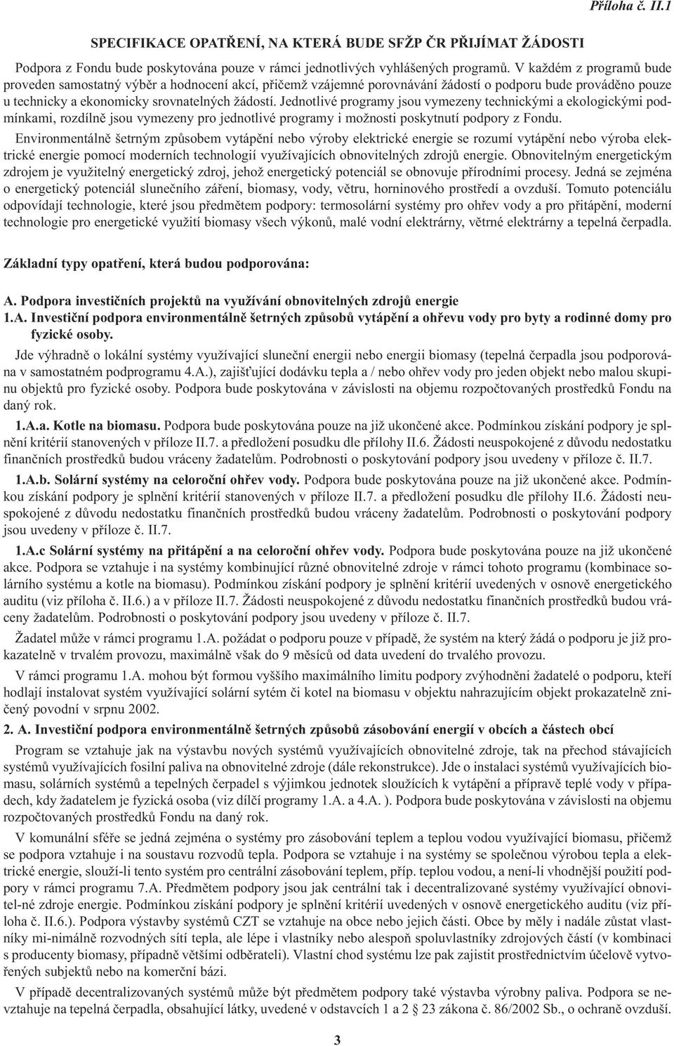 Jednotlivé programy jsou vymezeny technickými a ekologickými podmínkami, rozdílnì jsou vymezeny pro jednotlivé programy i možnosti poskytnutí podpory z ondu.