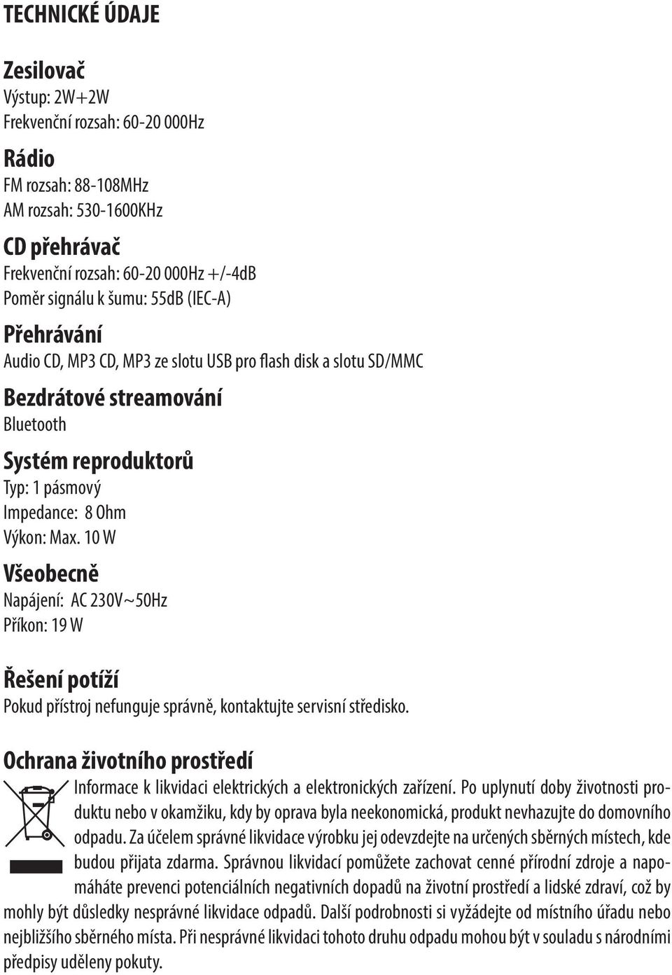 10 W Všeobecně Napájení: AC 230V~50Hz Příkon: 19 W Řešení potíží Pokud přístroj nefunguje správně, kontaktujte servisní středisko.