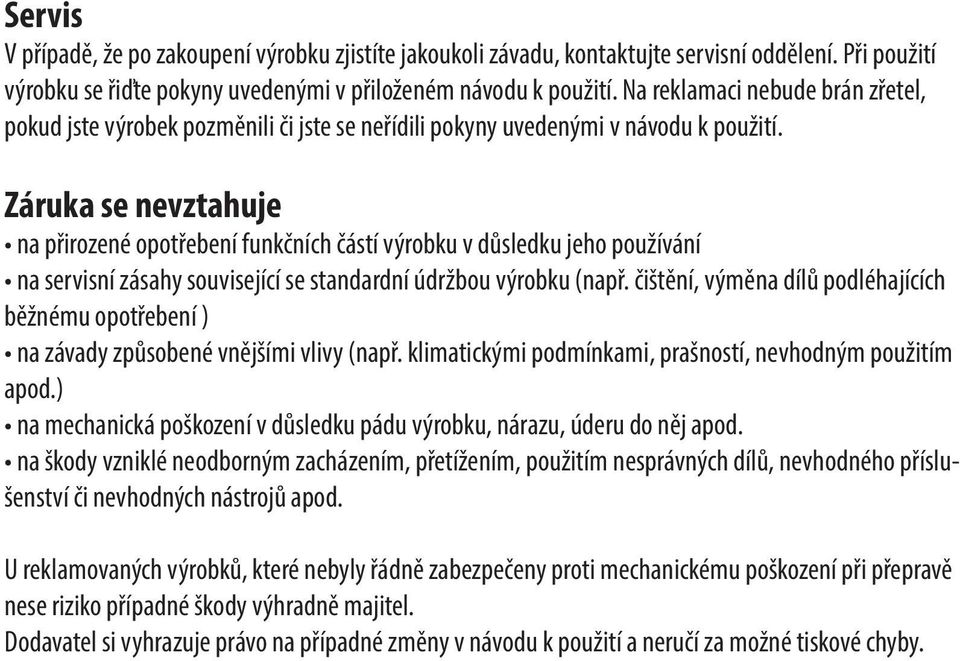 Záruka se nevztahuje na přirozené opotřebení funkčních částí výrobku v důsledku jeho používání na servisní zásahy související se standardní údržbou výrobku (např.