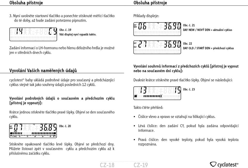 č. 21 DAY NEW / NOVÝ DEN = aktuální cyklus Zadání informací o LHhormonu nebo hlenu děložního hrdla je možné jen v středních dnech cyklu. Obr.
