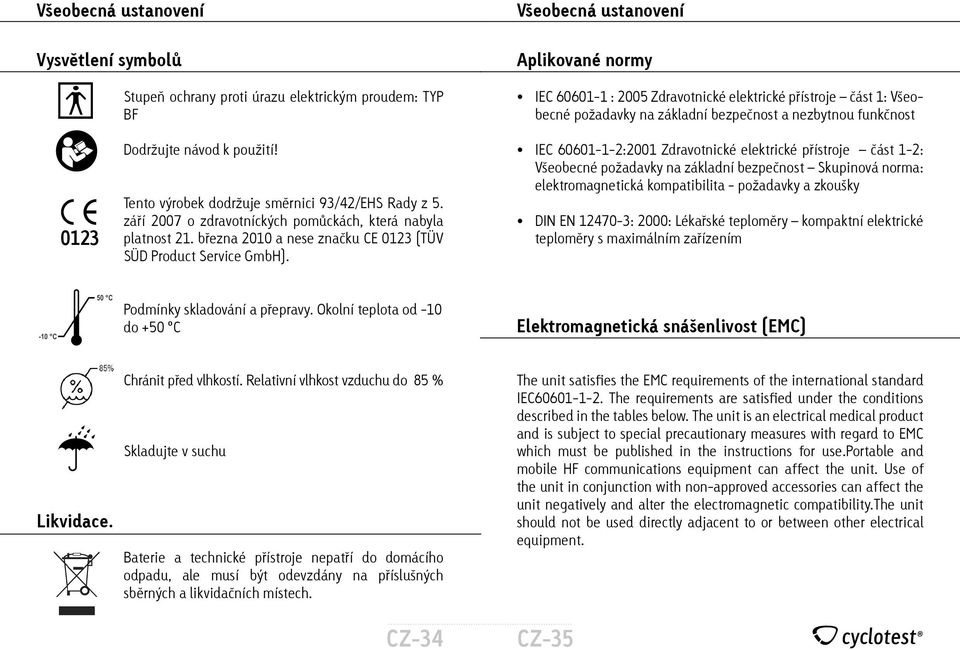 září 2007 o zdravotníckých pomůckách, která nabyla platnost 21. března 2010 a nese značku CE 0123 (TÜV SÜD Product Service GmbH).