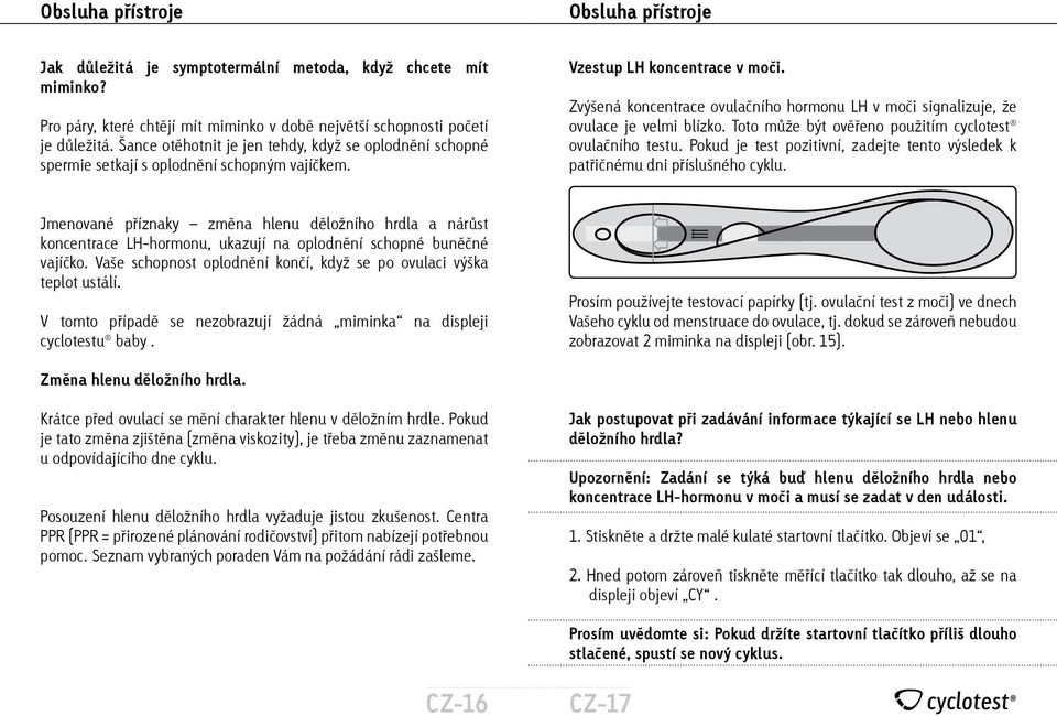 Zvýšená koncentrace ovulačního hormonu LH v moči signalizuje, že ovulace je velmi blízko. Toto může být ověřeno použitím cyclotest ovulačního testu.