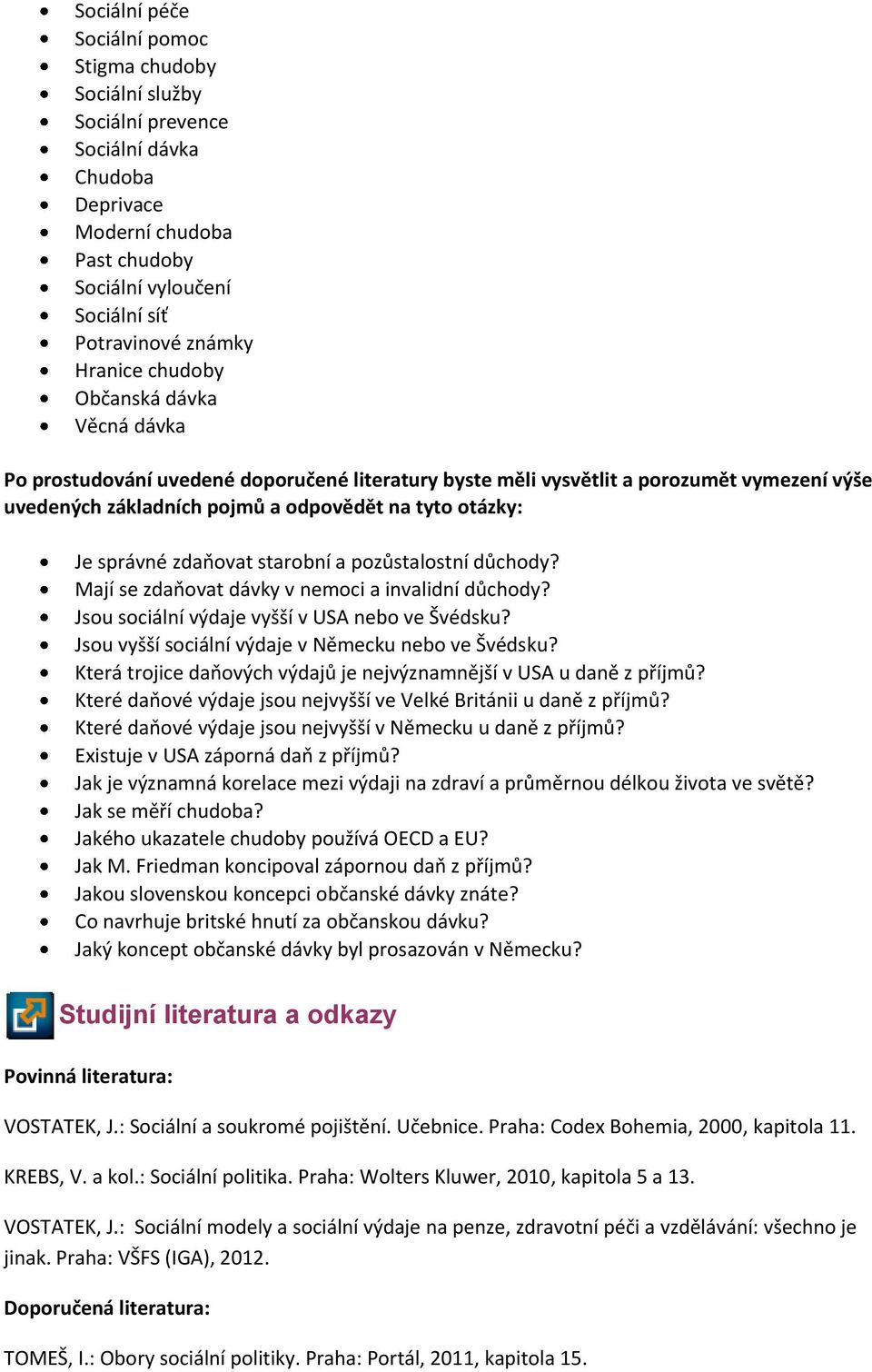 zdaňovat starobní a pozůstalostní důchody? Mají se zdaňovat dávky v nemoci a invalidní důchody? Jsou sociální výdaje vyšší v USA nebo ve Švédsku? Jsou vyšší sociální výdaje v Německu nebo ve Švédsku?