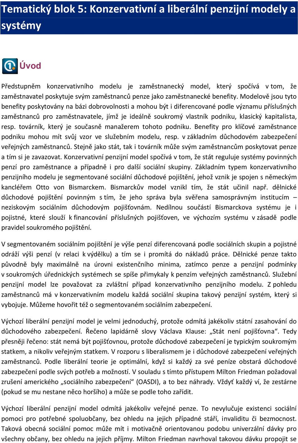 Modelově jsou tyto benefity poskytovány na bázi dobrovolnosti a mohou být i diferencované podle významu příslušných zaměstnanců pro zaměstnavatele, jímž je ideálně soukromý vlastník podniku, klasický