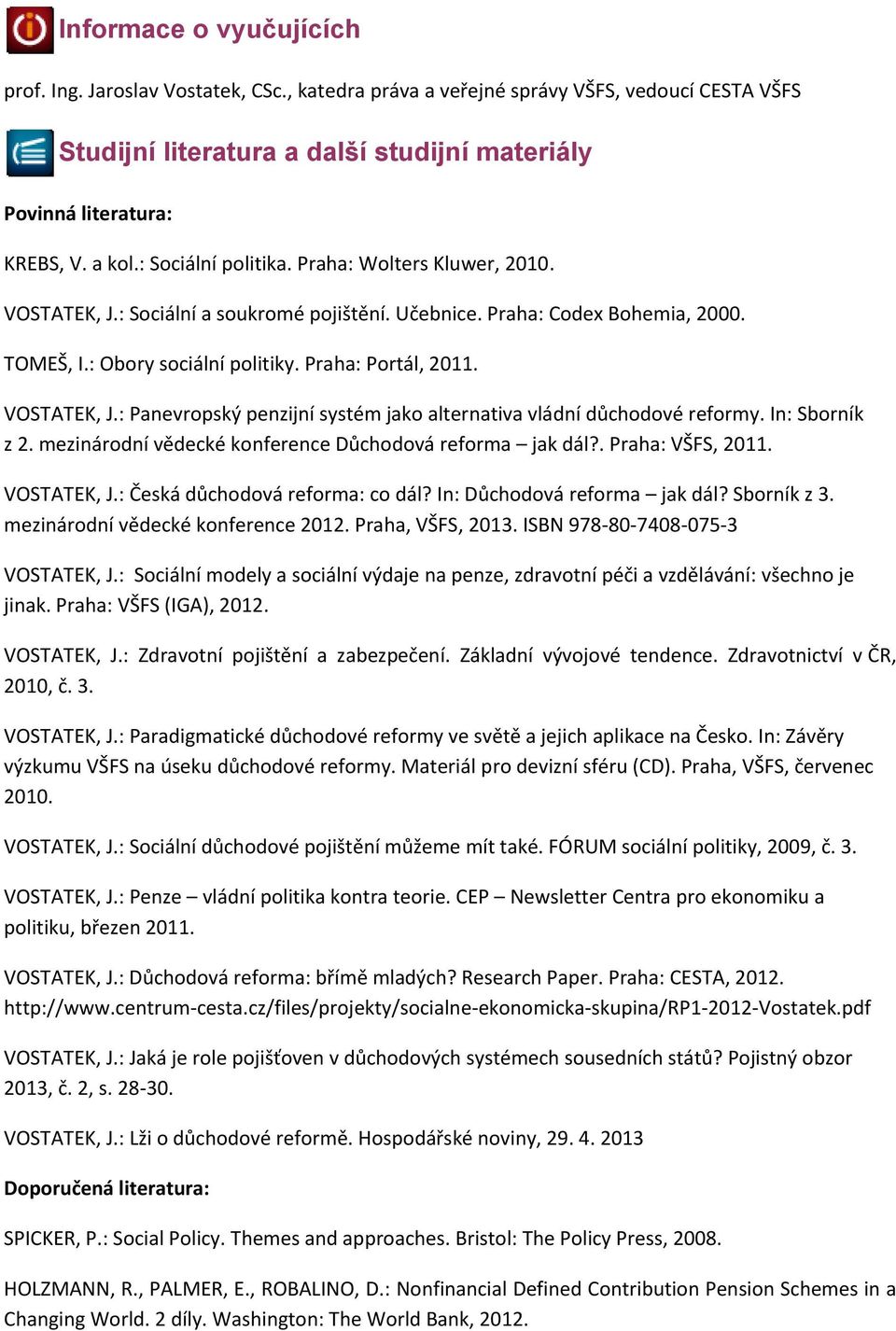 VOSTATEK, J.: Panevropský penzijní systém jako alternativa vládní důchodové reformy. In: Sborník z 2. mezinárodní vědecké konference Důchodová reforma jak dál?. Praha: VŠFS, 2011. VOSTATEK, J.