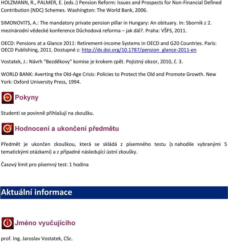 OECD: Pensions at a Glance 2011: Retirement-income Systems in OECD and G20 Countries. Paris: OECD Publishing, 2011. Dostupné z: http://dx.doi.org/10.1787/pension_glance-2011-en Vostatek, J.