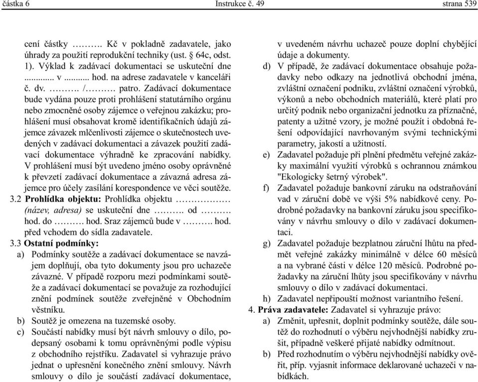 Zadávací dokumentace bude vydána pouze proti prohlášení statutárního orgánu nebo zmocnìné osoby zájemce o veøejnou zakázku; prohlášení musí obsahovat kromì identifikaèních údajù zájemce závazek