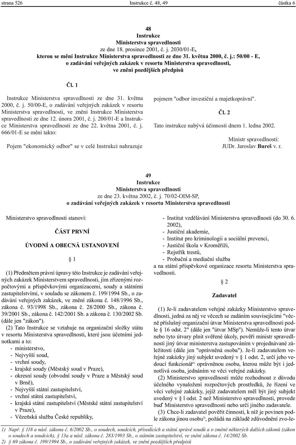 Nemùže-li tento útvar nebo tyto útvary plnit svìøené úkoly, povìøí ministr spravedlnosti jiný útvar ministerstva zastupováním v projednávané záležitosti (dále jen "oprávnìná osoba").