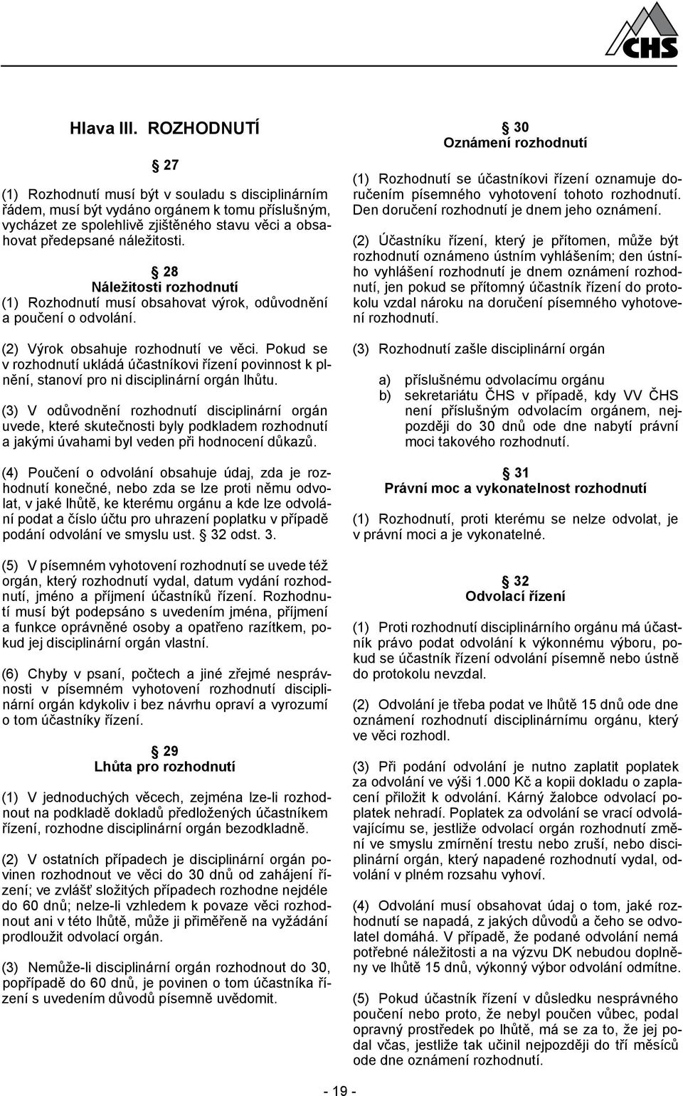 28 Náležitosti rozhodnutí (1) Rozhodnutí musí obsahovat výrok, odůvodnění a poučení o odvolání.