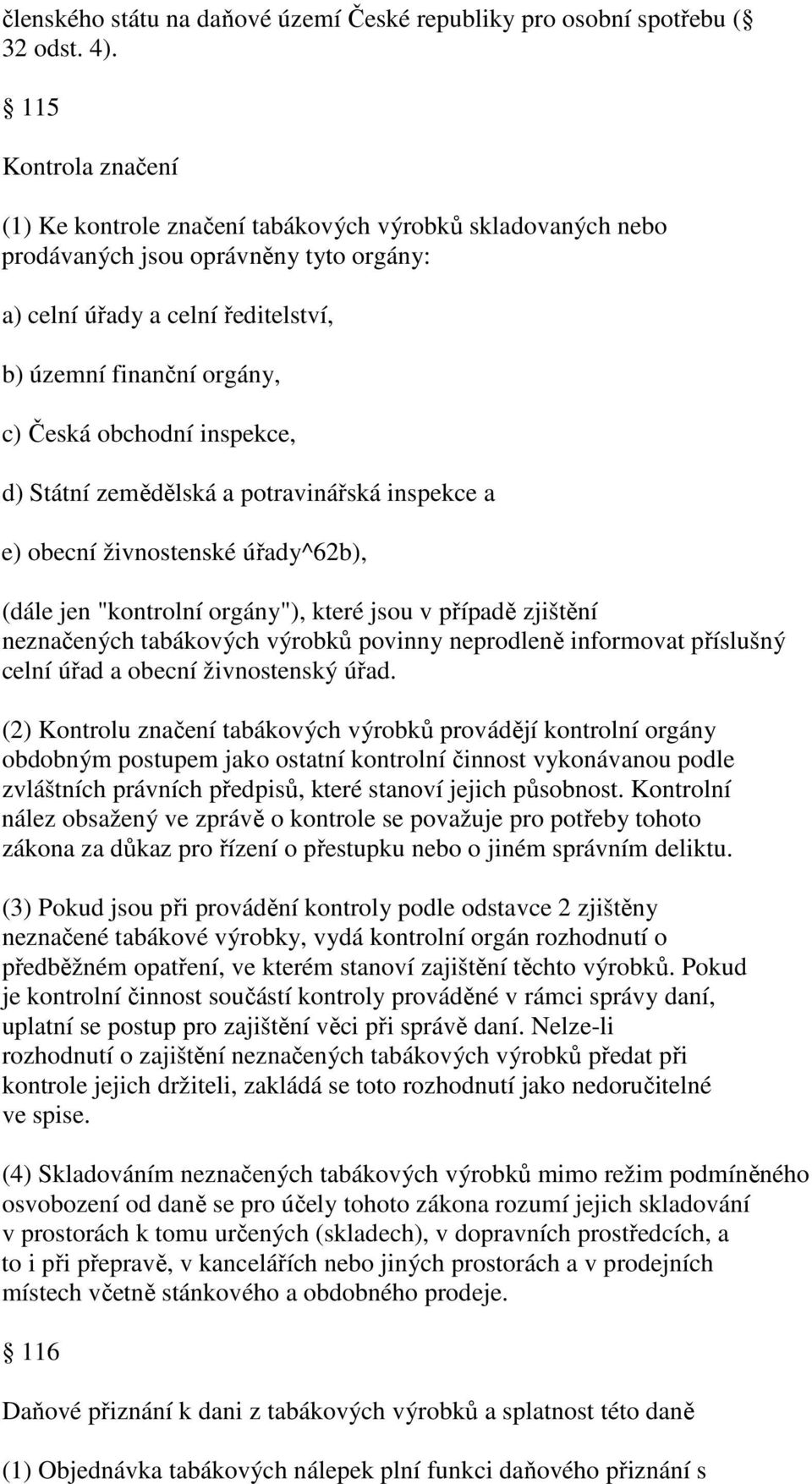 obchodní inspekce, d) Státní zemědělská a potravinářská inspekce a e) obecní živnostenské úřady^62b), (dále jen "kontrolní orgány"), které jsou v případě zjištění neznačených tabákových výrobků