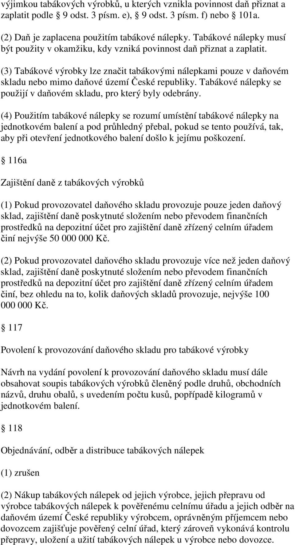 (3) Tabákové výrobky lze značit tabákovými nálepkami pouze v daňovém skladu nebo mimo daňové území České republiky. Tabákové nálepky se použijí v daňovém skladu, pro který byly odebrány.