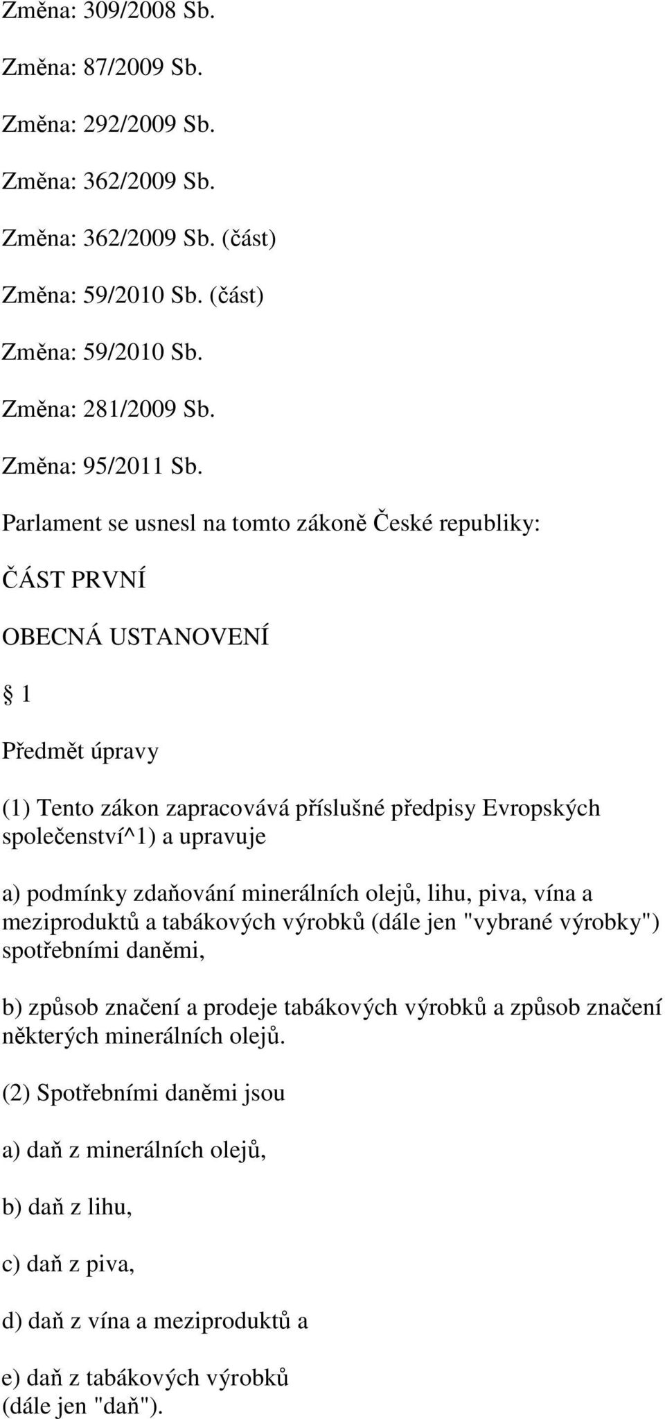 podmínky zdaňování minerálních olejů, lihu, piva, vína a meziproduktů a tabákových výrobků (dále jen "vybrané výrobky") spotřebními daněmi, b) způsob značení a prodeje tabákových výrobků a