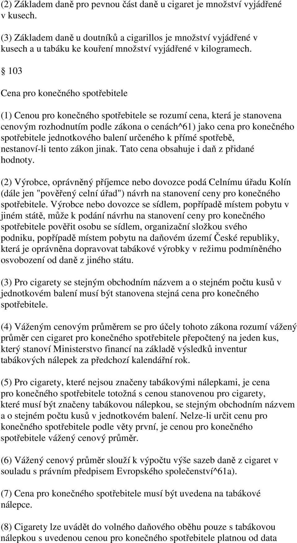 103 Cena pro konečného spotřebitele (1) Cenou pro konečného spotřebitele se rozumí cena, která je stanovena cenovým rozhodnutím podle zákona o cenách^61) jako cena pro konečného spotřebitele