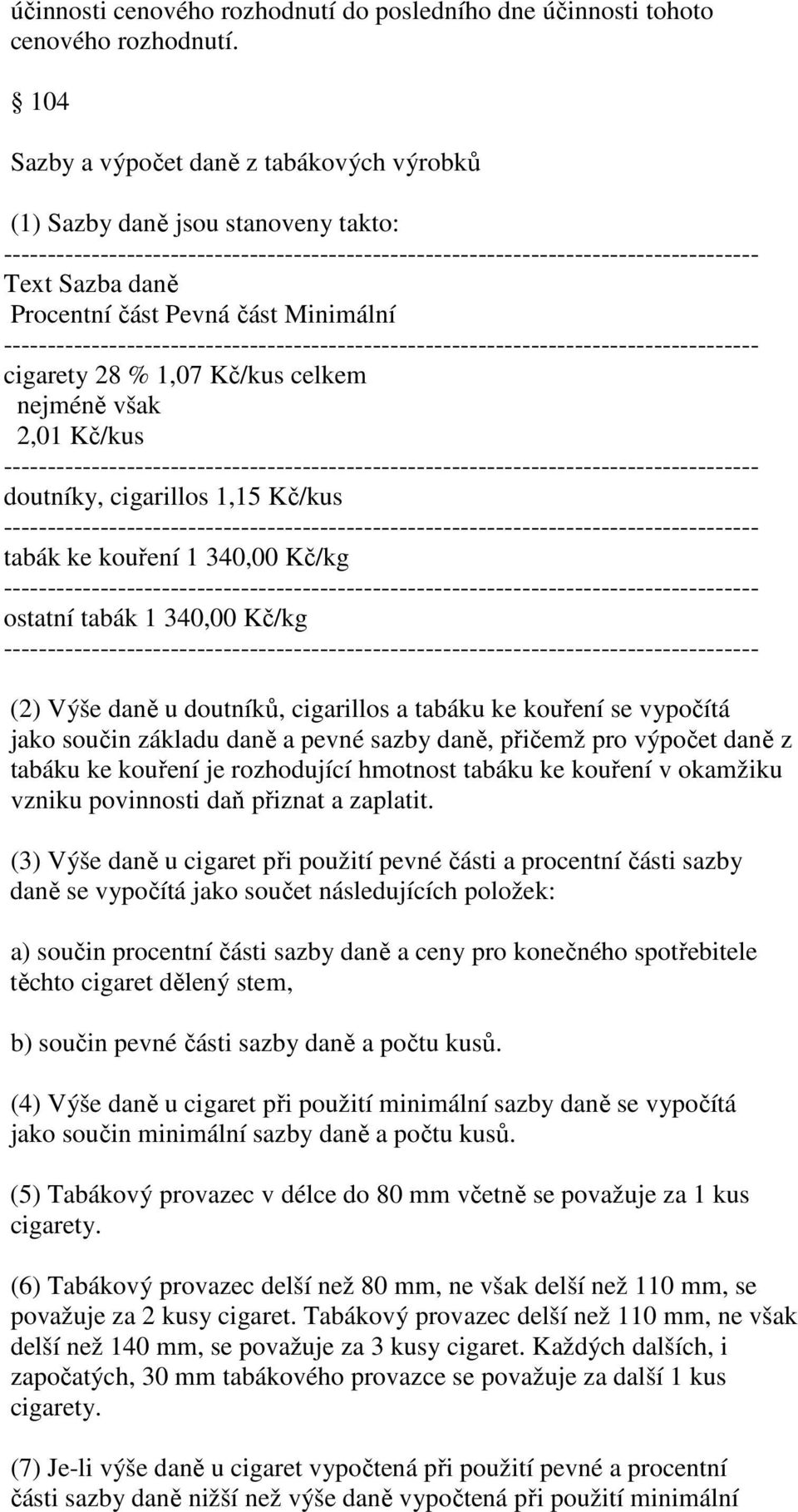 část Pevná část Minimální -------------------------------------------------------------------------------------- cigarety 28 % 1,07 Kč/kus celkem nejméně však 2,01 Kč/kus