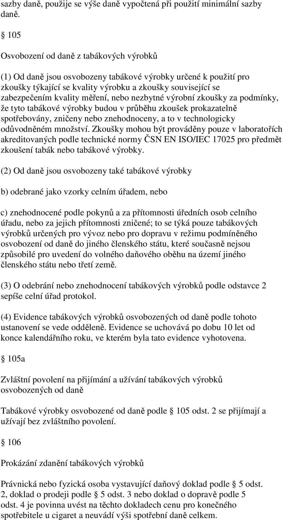 nebo nezbytné výrobní zkoušky za podmínky, že tyto tabákové výrobky budou v průběhu zkoušek prokazatelně spotřebovány, zničeny nebo znehodnoceny, a to v technologicky odůvodněném množství.