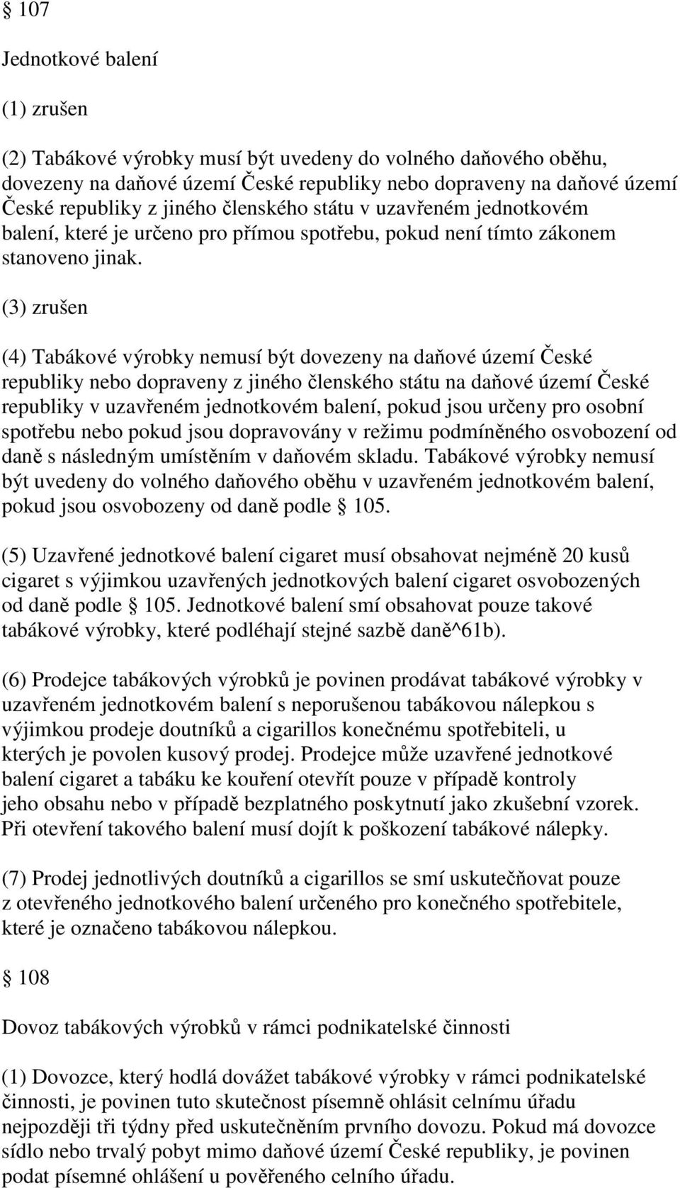 (3) zrušen (4) Tabákové výrobky nemusí být dovezeny na daňové území České republiky nebo dopraveny z jiného členského státu na daňové území České republiky v uzavřeném jednotkovém balení, pokud jsou