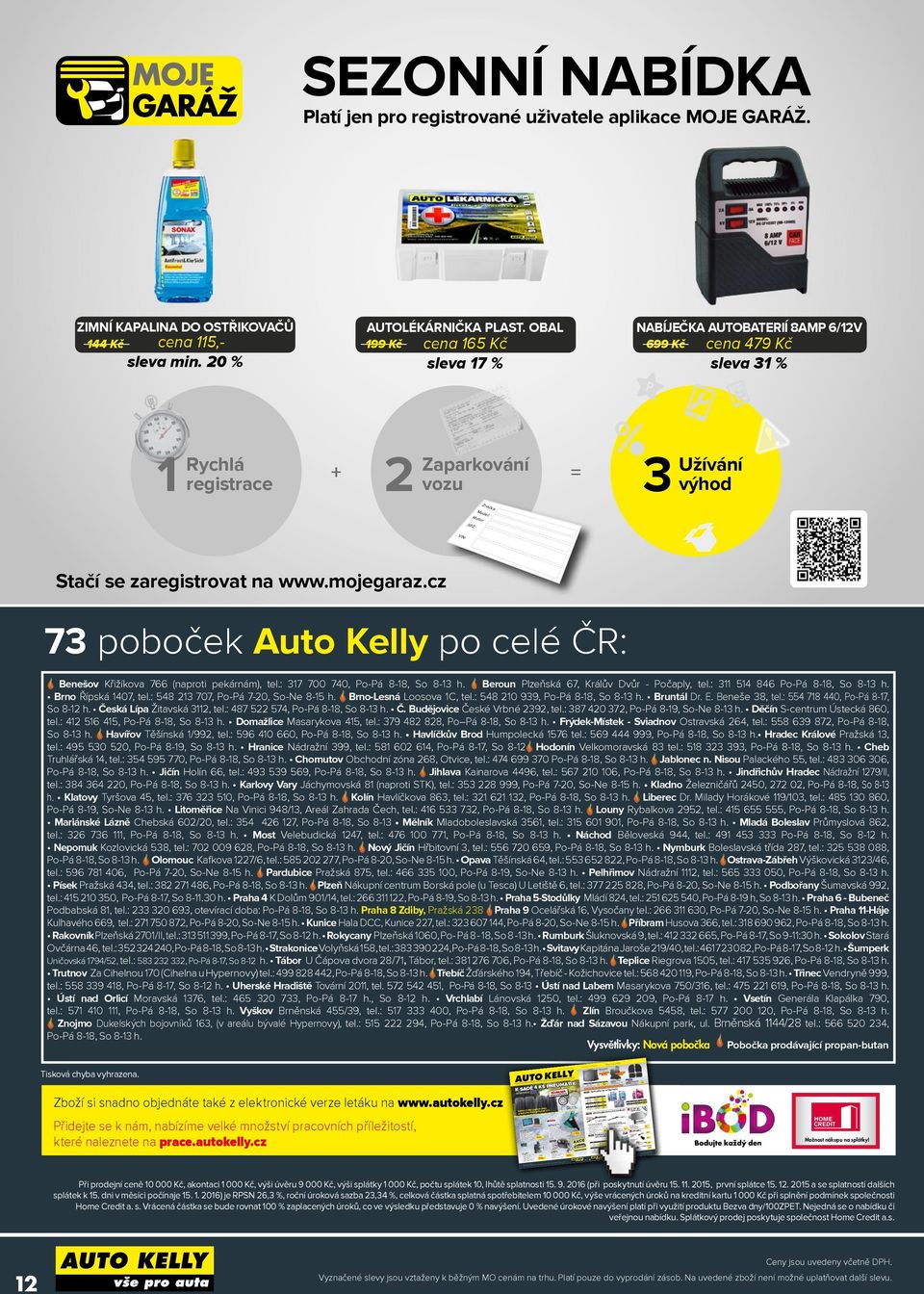 zaregistrovat na www.mojegaraz.cz 73 poboček Auto Kelly po celé ČR: Benešov Křižíkova 766 (naproti pekárnám), tel.: 317 700 740, Po-Pá 8-18, So 8-13 h. Beroun Plzeňská 67, Králův Dvůr - Počaply, tel.