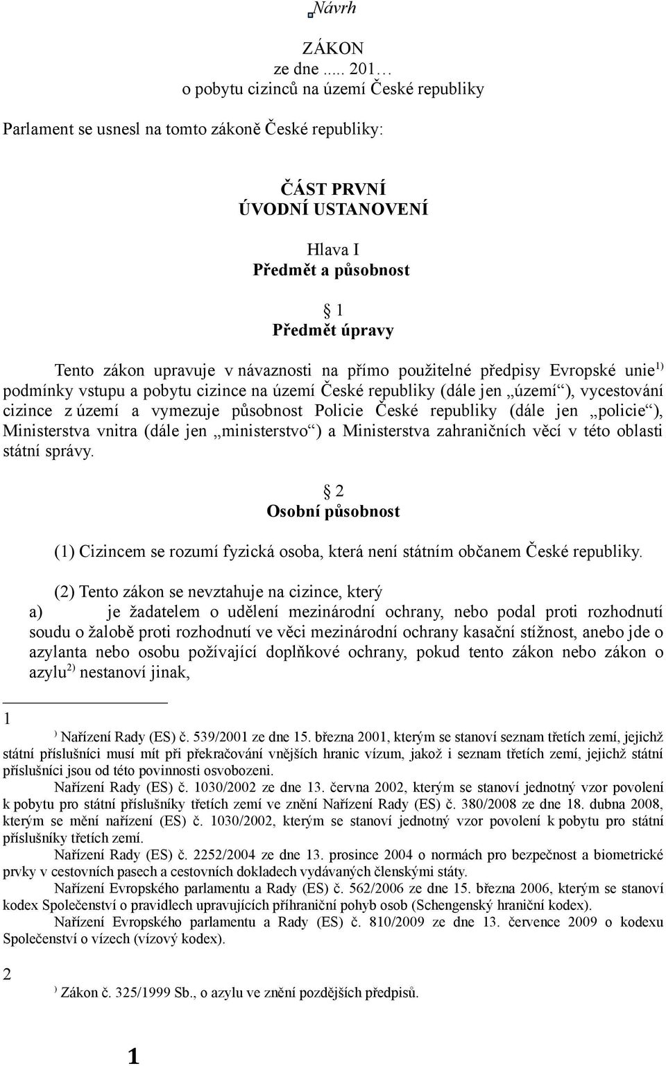 návaznosti na přímo použitelné předpisy Evropské unie 1) podmínky vstupu a pobytu cizince na území České republiky (dále jen území ), vycestování cizince z území a vymezuje působnost Policie České