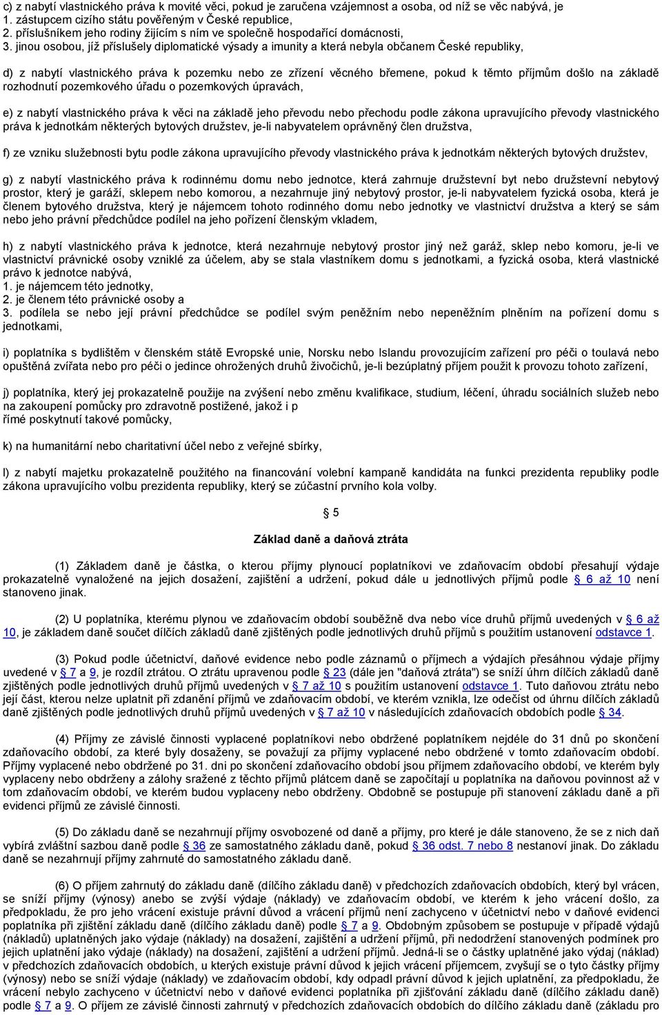 jinou osobou, jíž příslušely diplomatické výsady a imunity a která nebyla občanem České republiky, d) z nabytí vlastnického práva k pozemku nebo ze zřízení věcného břemene, pokud k těmto příjmům