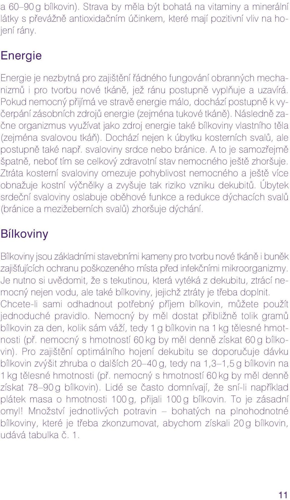 Pokud nemocný přijímá ve stravě energie málo, dochází postupně k vyčerpání zásobních zdrojů energie (zejména tukové tkáně).