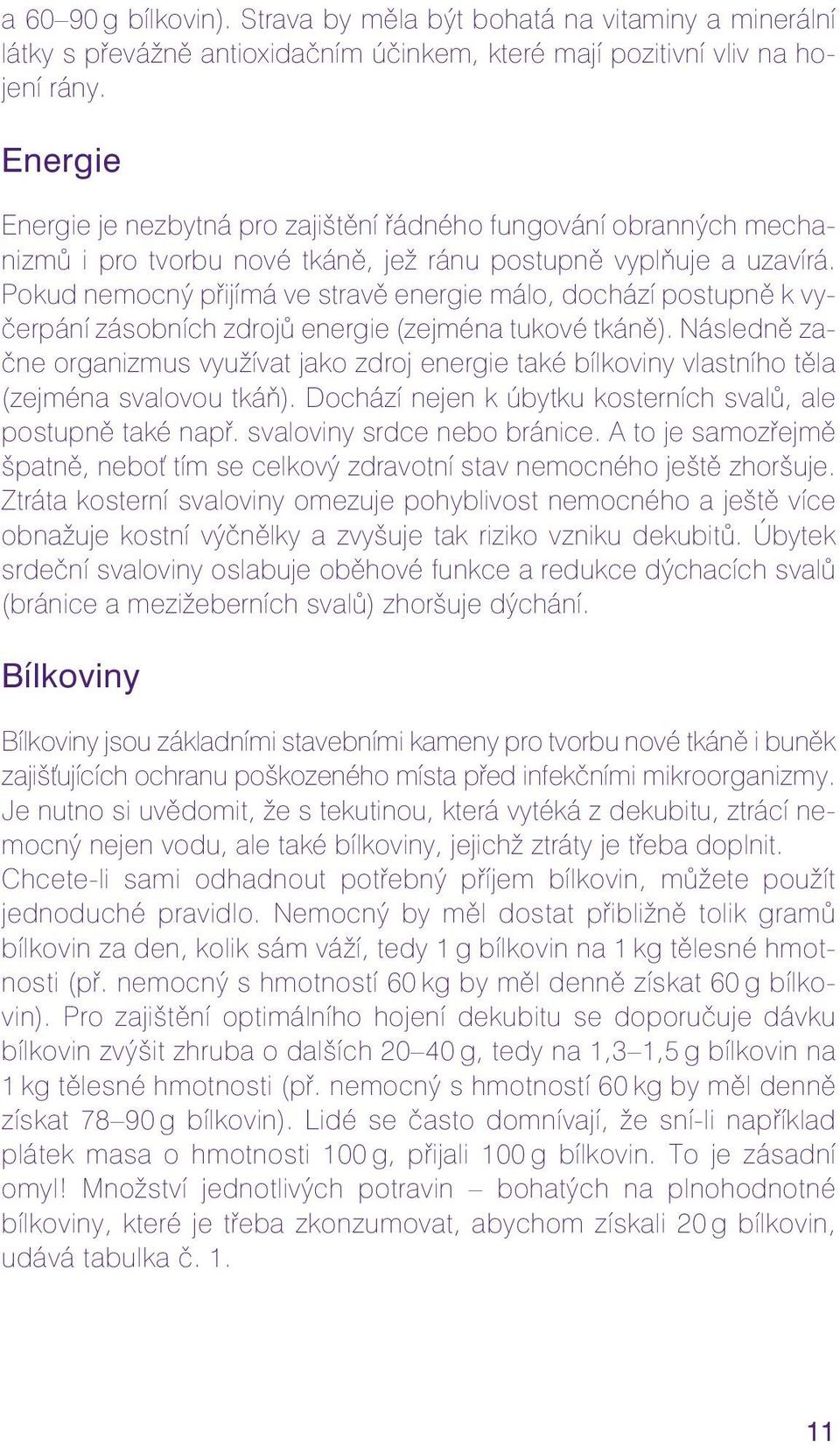 Pokud nemocný přijímá ve stravě energie málo, dochází postupně k vyčerpání zásobních zdrojů energie (zejména tukové tkáně).